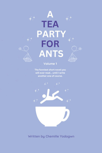 A Tea Party for Ants: The funniest short novel you will ever read... until I write another one of course