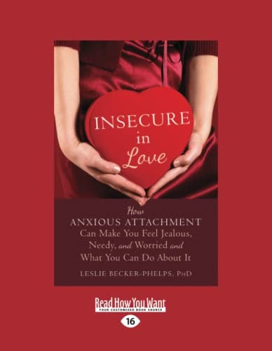 Insecure in Love: How Anxious Attachment Can Make You Feel Jealous, Needy, and Worried and What You Can Do About It