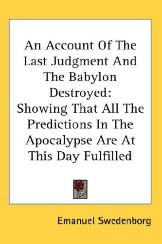 An Account Of The Last Judgment And The Babylon Destroyed: Showing That All The Predictions In The Apocalypse Are At This Day Fulfilled