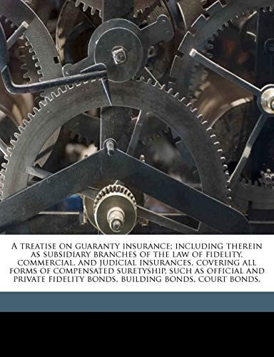 A treatise on guaranty insurance; including therein as subsidiary branches of the law of fidelity, commercial, and judicial insurances, covering all ... fidelity bonds, building bonds, court bonds