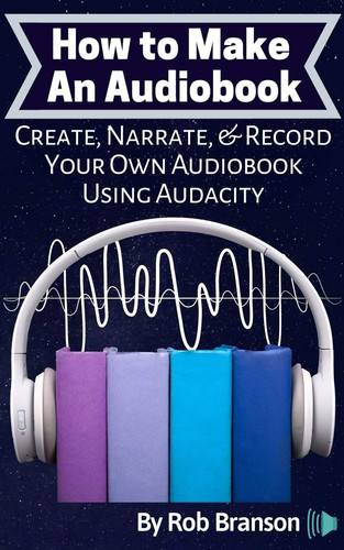 How to Make an Audiobook Create, Narrate, & Record Your Own Audiobook Using Audacity
