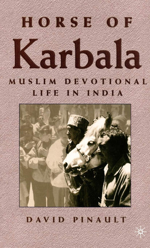 Horse of Karbala Muslim Devotional Life in India