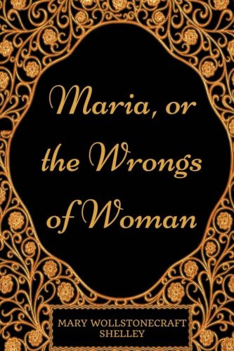 Maria, Or the Wrongs of Woman By Mary Wollstonecraft Shelley - Illustrated