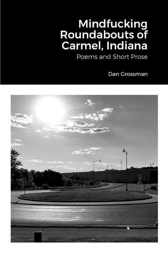 Mindfucking Roundabouts of Carmel, Indiana Poems and Short Prose