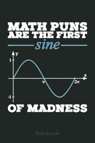 Math Teacher Math Puns Are The First Sine Of Madness Graph Notebook: Graph Paper Notebook, Grid Paper for Math and Science Students, Quad Ruled 4x4 (110 Pages, 6x9)