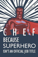 Chef Because Superhero Isn't an Official Job Title Notebook, Journal Or Planner Size 6 X 9 110 Lined Pages Office Equipment Great Gift Idea for Christmas Or Birthday for a Chef