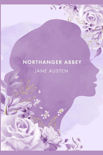 Northanger Abbey: A Novel by J. Austen [ The Annotated Edition]