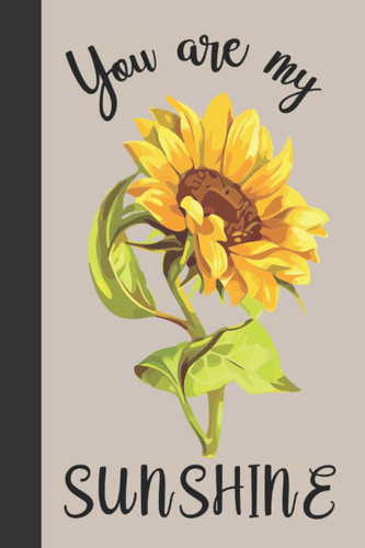 You Are My Sunshine: Notebook | Lined Paperback Journal | 6 x 9 Inches | 120 Pages | Sunflower