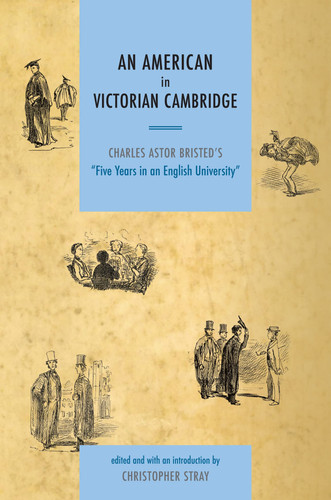 An American in Victorian Cambridge Charles Astor Bristed's "Five Years in an English University"