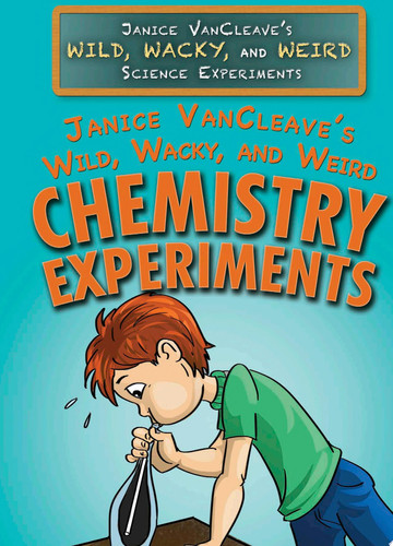 Cover of Janice VanCleave's Wild, Wacky, and Weird Chemistry Experiments