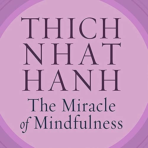 The Miracle of Mindfulness: An Introduction to the Practice of Meditation