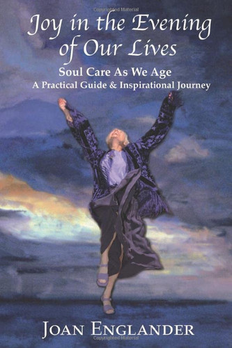 Joy in the Evening of Our Lives Soul Care As We Age