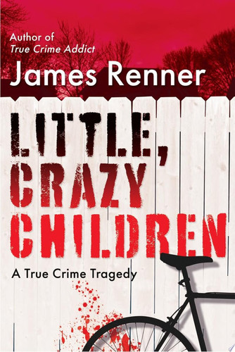 Little, Crazy Children A True Crime Tragedy of Lost Innocence
