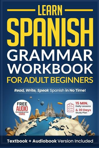 Learn Spanish: Grammar Workbook for Adult Beginners: Master Spanish in No Time with 15-Minute Daily Lessons, Practical Exercises, and Essential Grammar Rules to Live By (Easy Spanish)