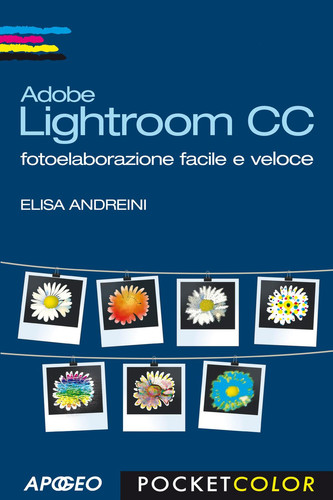 Adobe Lightroom CC fotoelaborazione facile e veloce - Elisa Andreini