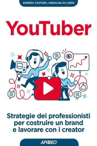 YouTuber strategie dei professionisti per costruire un brand e lavorare con i creator - Annalisa Di Liddo, Andrea Casturà