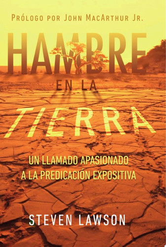 Hambre en la Tierra Un llamado apasionado a la predicación expositiva