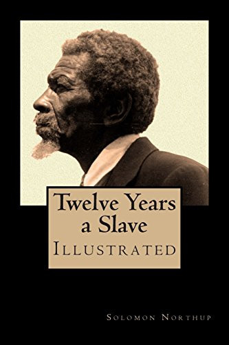Twelve Years a Slave - Special Edition, Enhanced and Illustrated by Jo M. Bramenson Memoir of Solomon Northup - Born a Free Man, Sold Into Slavery and Kept in Bondage for 12 Years