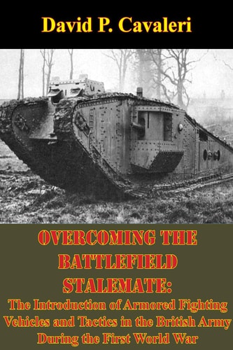Overcoming the Battlefield Stalemate: The Introduction of Armored Fighting Vehicles and Tactics in the British Army During the First World War