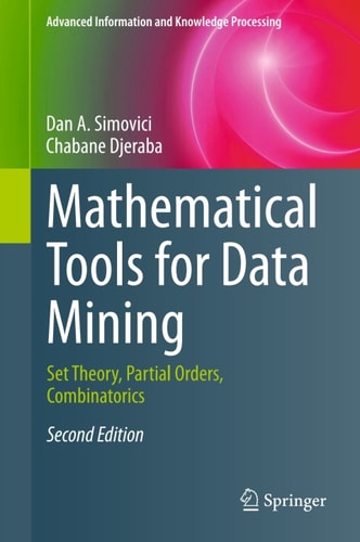 Mathematical Tools for Data Mining: Set Theory, Partial Orders, Combinatorics (Advanced Information and Knowledge Processing)