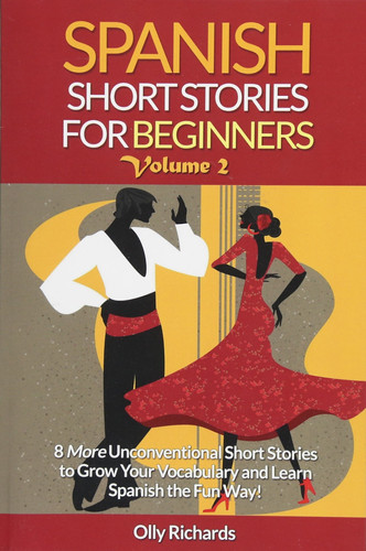 Spanish Short Stories for Beginners 8 More Unconventional Short Stories to Grow Your Vocabulary and Learn Spanish the Fun Way!