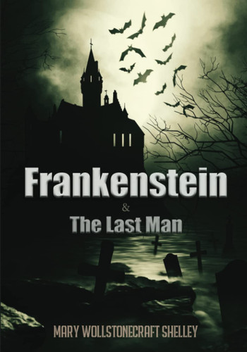Mary Wollstonecraft Shelley Collection: Frankenstein & The Last Man volume I, II, & III, Complete