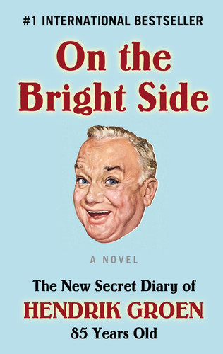 On the Bright Side The New Secret Diary of Hendrik Groen, 85 Years Old