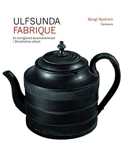 Ulfsunda fabrique en bortglömd keramisk verkstad i Stockholms utkant 1791-1823 : från Bengt Reinhold Geijer till Christian Arvid Linning