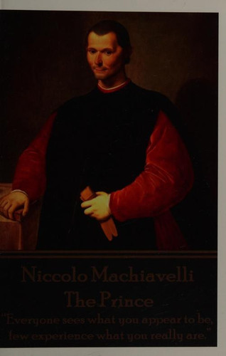 Niccolo MacHiavelli - the Prince Everyone Sees What You Appear to Be, Few Experience What You Really Are.