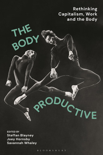 The Body Productive Rethinking Capitalism, Work and the Body