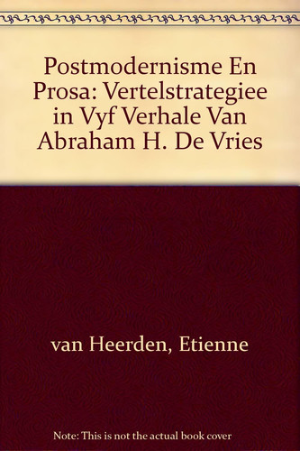 Postmodernisme en prosa: Vertelstrategieë in vyf verhale van Abraham H. de Vries (Afrikaans Edition) - Etienne van Heerden