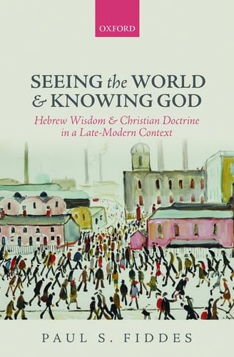 Seeing the World and Knowing God: Hebrew Wisdom and Christian Doctrine in a Late-Modern Context