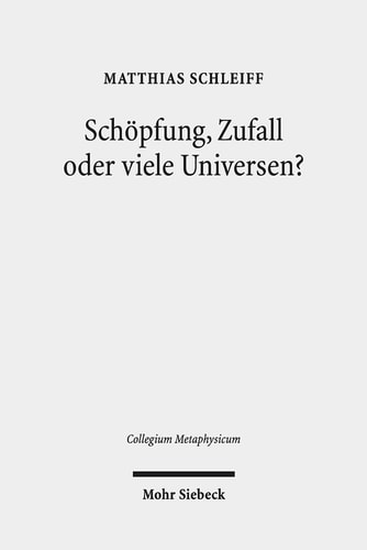 Schöpfung, Zufall oder viele Universen?: Ein teleologisches Argument aus der Feinabstimmung der Naturkonstanten. Dissertationsschrift