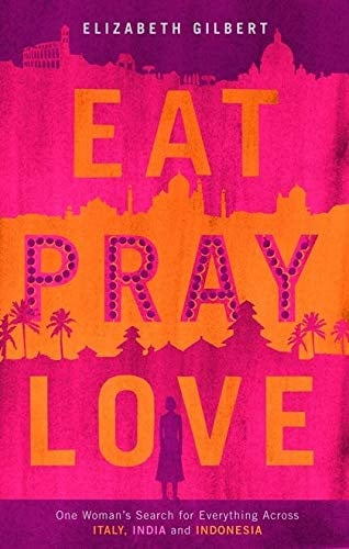 Eat, Pray, Love One Woman's Search for Everything Across Italy, India and Indonesia