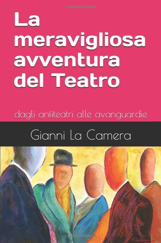 La meravigliosa avventura del Teatro - Dagli anfiteatri alle avanguardie