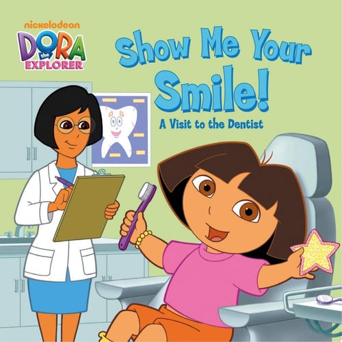 Show Me Your Smile! A Visit to the Dentist (Dora the Explorer)