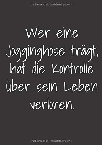 Wer eine Jogginghose trägt, hat die Kontrolle über sein Leben verloren.: Großes lustiges Notizbuch, blanko, mit humorvollem Spruch. (German Edition)