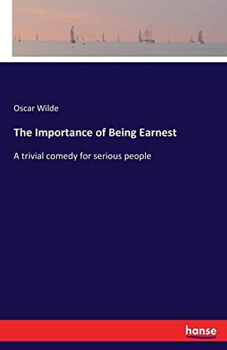 The Importance of Being Earnest A Trivial Comedy for Serious People