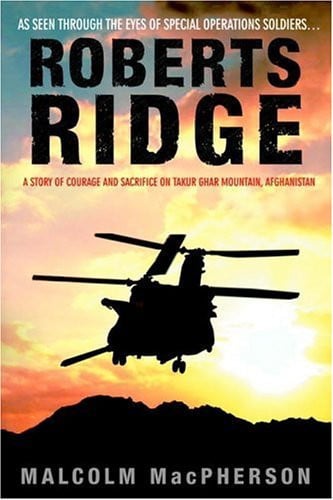 Roberts Ridge: A Story of Courage and Sacrifice on Takur Ghar Mountain, Afghanistan