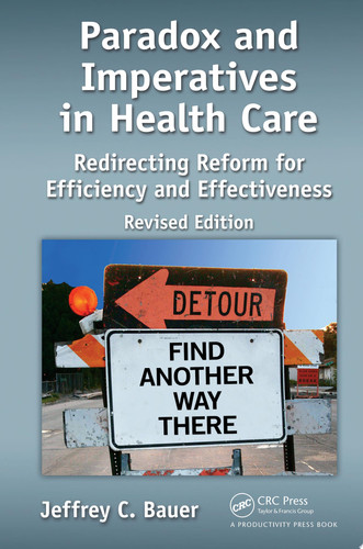 Paradox and Imperatives in Health Care Redirecting Reform for Efficiency and Effectiveness, Revised Edition