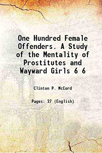 One Hundred Female Offenders. A Study of the Mentality of Prostitutes and Wayward Girls Volume 6 1915