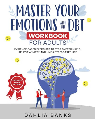 Master Your Emotions with The DBT Workbook for Adults: Evidence-Based Exercises to Stop Overthinking, Relieve Anxiety, and Live a Stress-Free Life