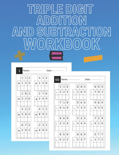 Triple Digit Addition And Subtraction Workbook: 3 Digit Add and Subtract - Math workbook Addition and subtraction - Grade 1 -3 / Ages 7+... Reproducible Math Drills.