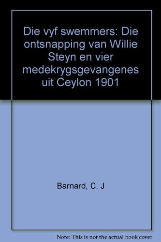 Die vyf swemmers: Die ontsnapping van Willie Steyn en vier medekrygsgevangenes uit Ceylon 1901 (Afrikaans Edition) - C. J. Barnard
