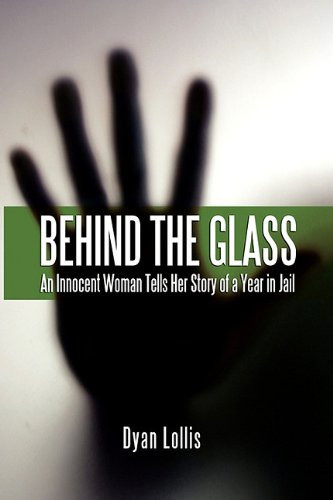 Behind the Glass An Innocent Woman Tells Her Story of A Year in Jail