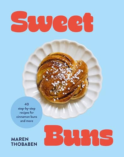 Sweet Buns: 40 step-by-step recipes for cinnamon buns and more