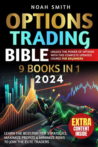 Option Trading Bible 9 in 1 Unlock the Power of Options with the Complete Updated Course for Beginners, Learn the Best Top-tier Strategies, Maximize Profits & Minimize Risks to Join the Elite Traders