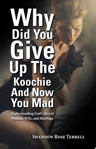 Why Did You Give Up the Koochie and Now You Mad Understanding God's Idea of Woman, Wife, and Marriage