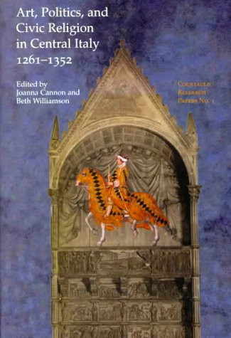 Art, Politics and Civic Religion in Central Italy, 1261-1352 Essays by Postgraduate Students at the Courtauld Institute of Art