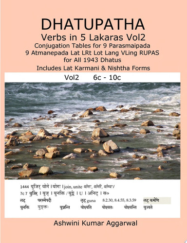 Dhatupatha Verbs in 5 Lakaras Vol2: Conjugation Tables for 9 Parasmaipada 9 Atmanepada Lat LRt Lot Lang VLing RUPAS for All 1943 Dhatus. Includes Lat Karmani & Nishtha Forms - Ashwini Kumar Aggarwal
